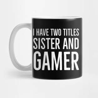 I Have Two Titles Sister And Gamer Mug
